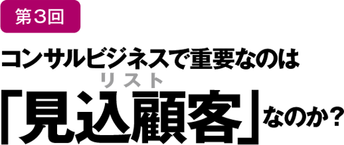 コンサルビジネスで重要なのは 見込顧客（リスト）の数なのか？